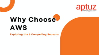 Exploring the 6 Compelling Reasons
Why Choose
AWS
 
