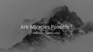 Are Miracles Possible?
What better explains reality?
 
