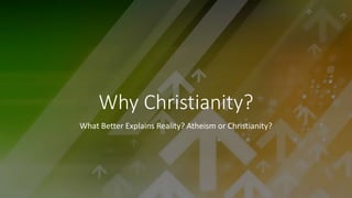 Why Christianity?
What Better Explains Reality? Atheism or Christianity?
 