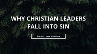 DGROUP – Never Walk Alone
WHY CHRISTIAN LEADERS
FALL INTO SIN
 