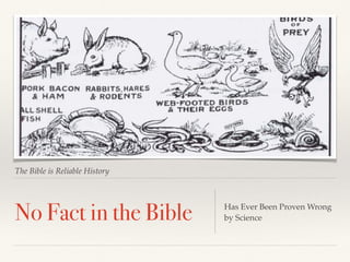 The Bible is Reliable History
No Fact in the Bible Has Ever Been Proven Wrong
by Science
 