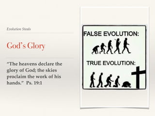 Evolution Steals
God’s Glory
“The heavens declare the
glory of God; the skies
proclaim the work of his
hands.” Ps. 19:1
 