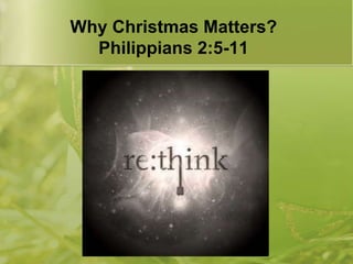 Why Christmas Matters?
  Philippians 2:5-11
 