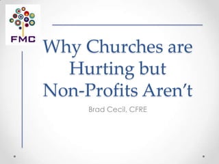 Why Churches are
  Hurting but
Non-Profits Aren’t
     Brad Cecil, CFRE
 