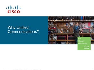 © 2010 Cisco Systems, Inc. All rights reserved. Cisco Confidential 1C97-574449-00
Why Unified
Communications?
 