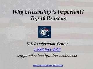 Why Citizenship is Important?
Top 10 Reasons
U.S Immigration Center
1-888-943-4625
support@usimmigration-center.com
www.usimmigration-center.com
 