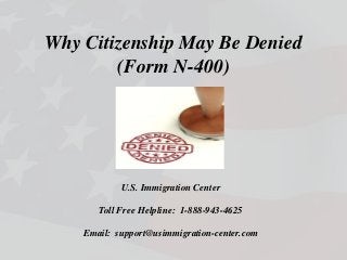 Why Citizenship May Be Denied
(Form N-400)
U.S. Immigration Center
Toll Free Helpline: 1-888-943-4625
Email: support@usimmigration-center.com
 