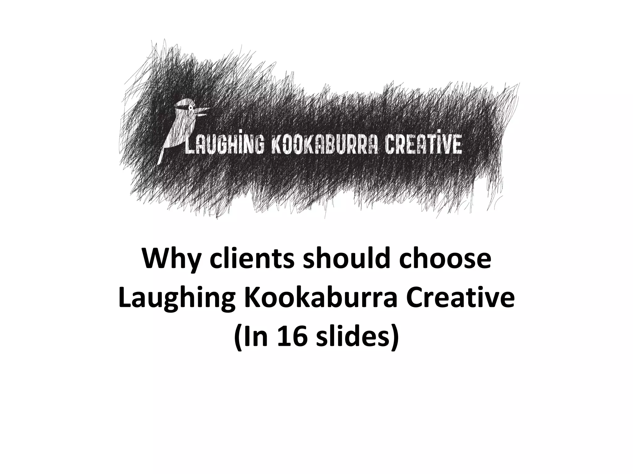 Why clients should choose Laughing Kookaburra Creative (In 16 slides)