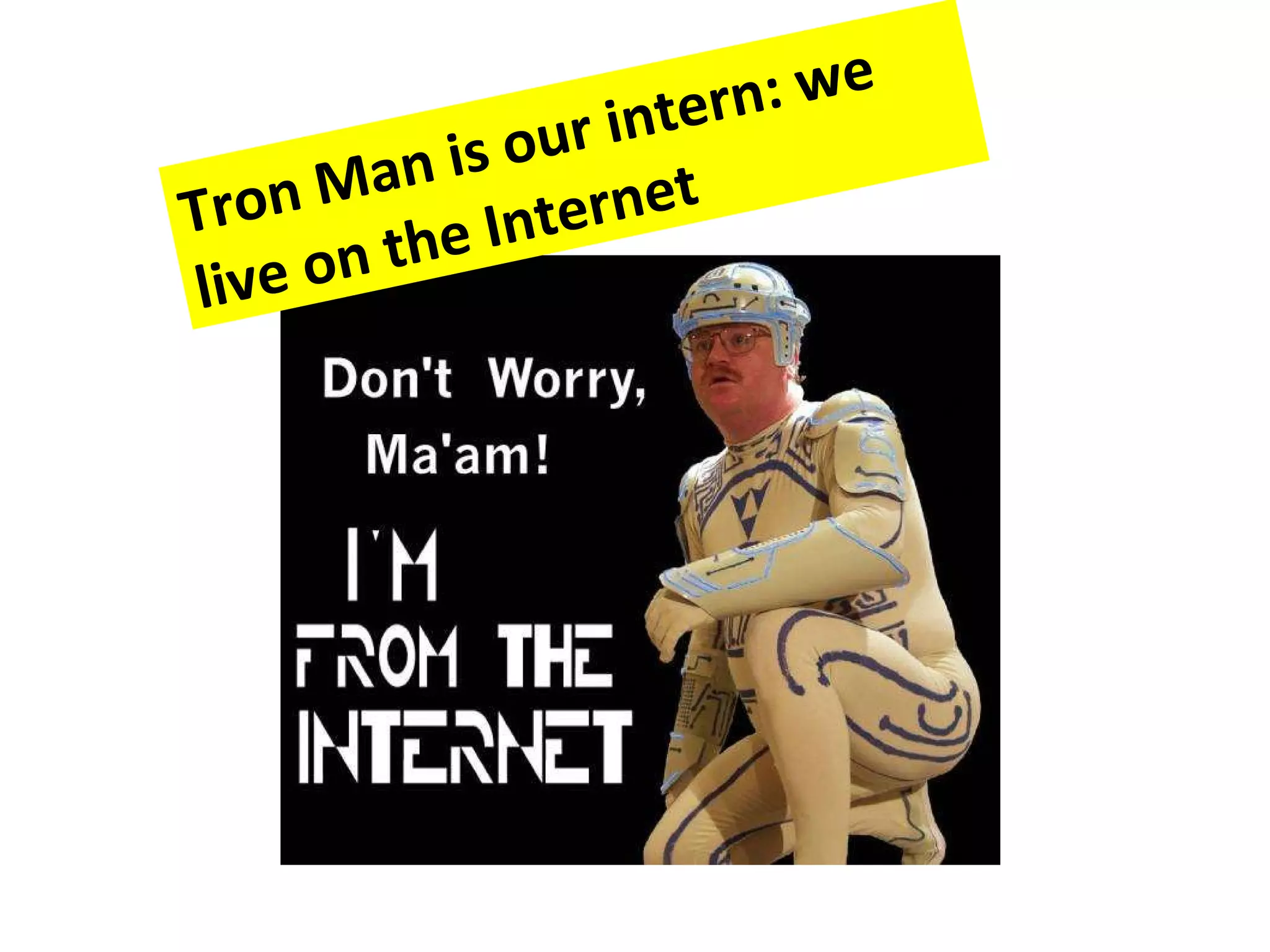Tron Man is our intern: we live on the Internet