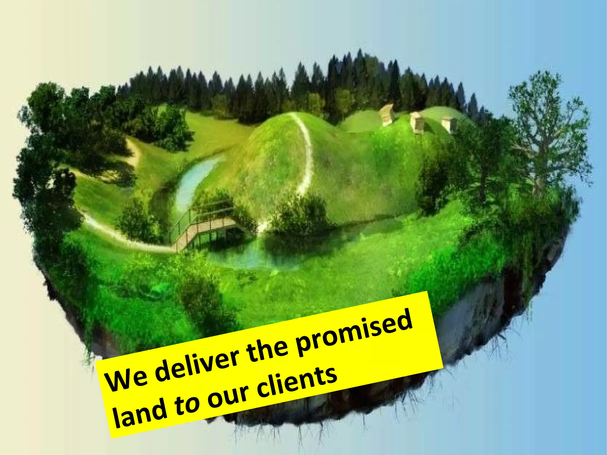 We deliver the promised land to our clients