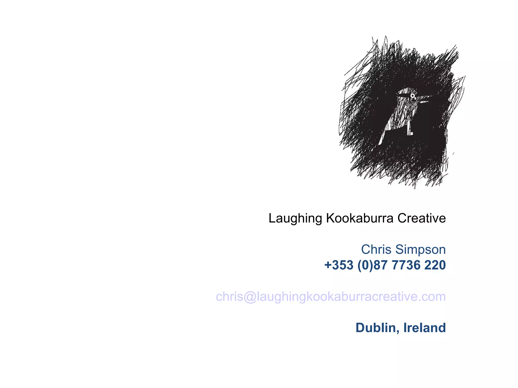 Laughing Kookaburra Creative Chris Simpson +353 (0)87 7736 220 [email_address] Dublin, Ireland 