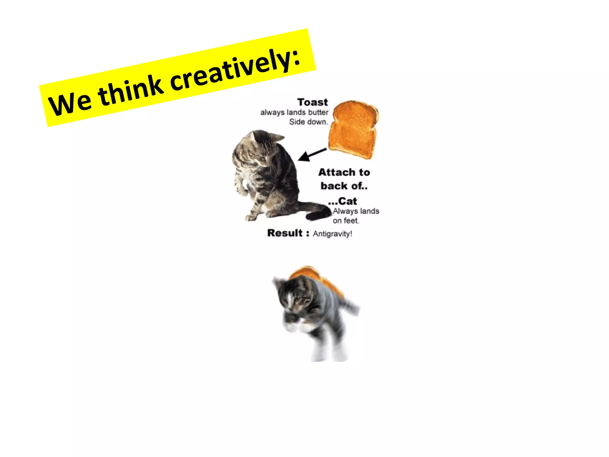 We think creatively: