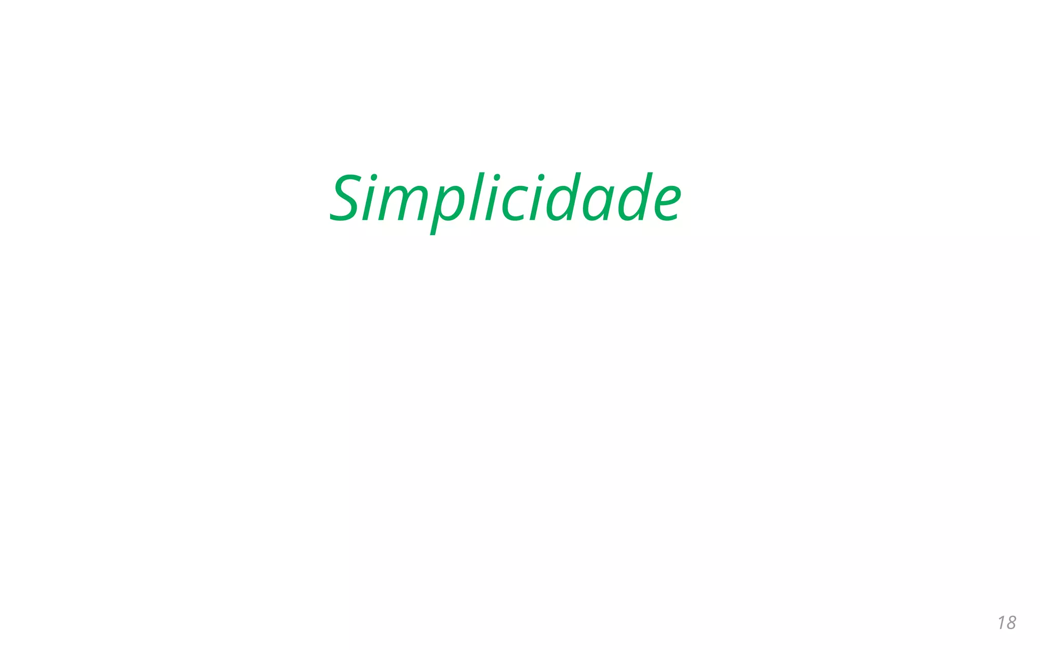 18
Simplicidade
 