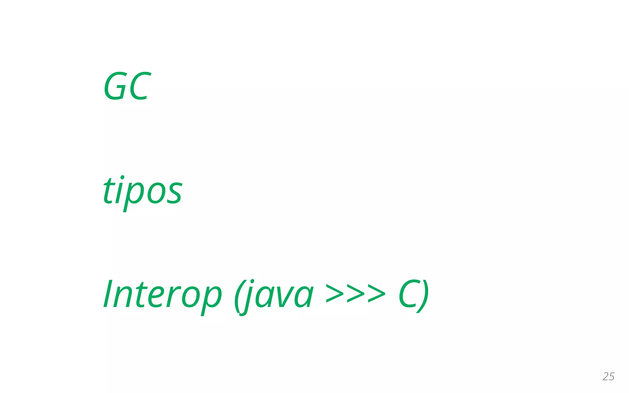 25
GC
tipos
Interop (java >>> C)
 