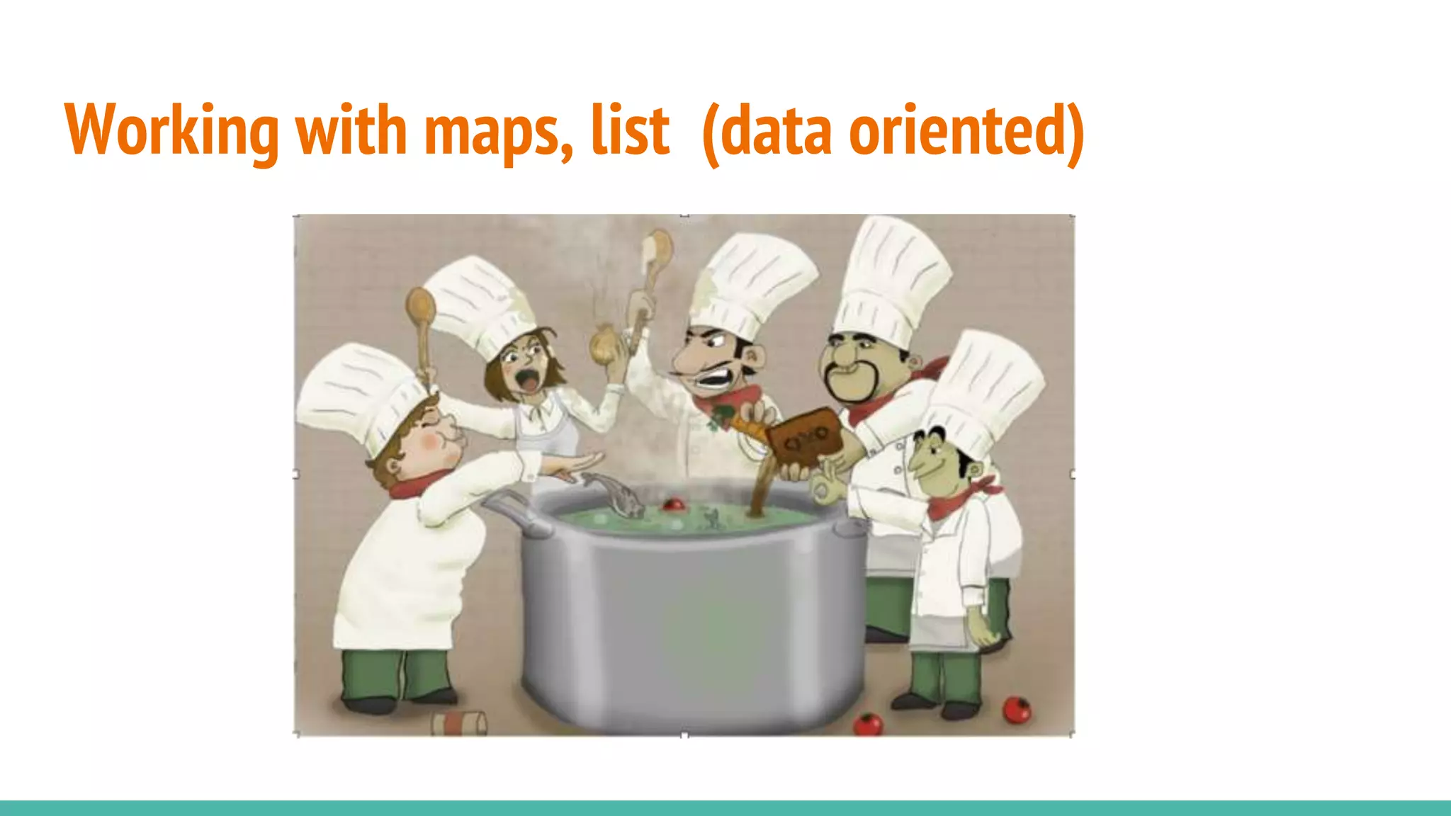 Working with maps, list (data oriented) 