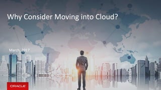 Why Consider Moving into Cloud?
March, 2017
 