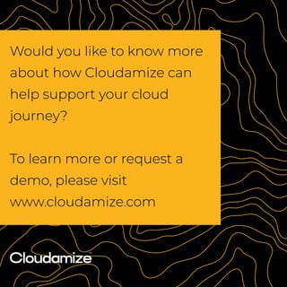 Would you like to know more
about how Cloudamize can
help support your cloud
journey?
To learn more or request a
demo, please visit
www.cloudamize.com