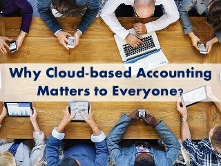 Why Cloud-based Accounting
Matters to Everyone?
 