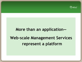 More than an application—

Web-scale Management Services
     represent a platform
 