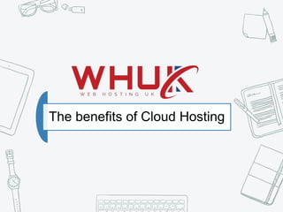 The benefits of Cloud Hosting
 