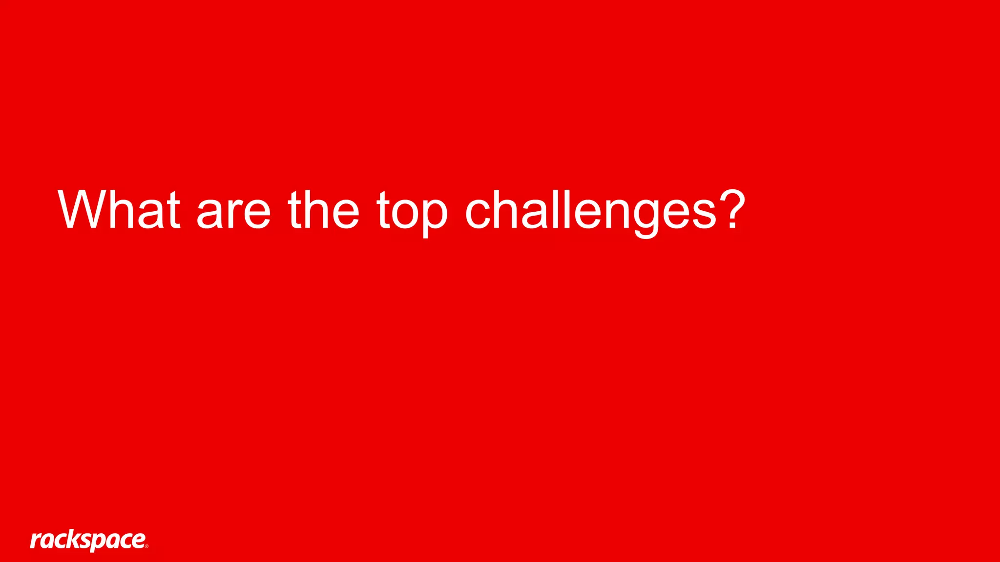 What are the top challenges?
 