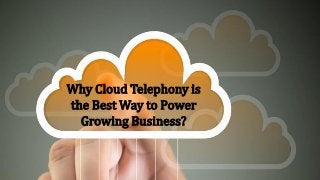 Why Cloud Telephony is
the Best Way to Power
Growing Business?
 