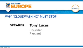 WHY “CLOUDWASHING” MUST STOP

                          SPEAKER:   Tony Lucas
                                     Founder
                                     Flexiant



Monday, November 19, 12
 