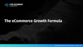 The eCommerce Growth Formula
Omniconvert Customer Value Optimization Academy, 2021
 