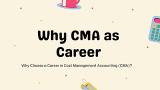 Why CMA as
Career
Why Choose a Career in Cost Management Accounting (CMA)?
 