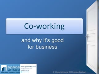 Co-working
and why it’s good
  for business



            © Copyright June 2011 Jayne Graham
 