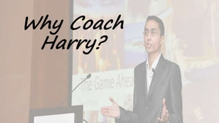 Why Coach
Harry?
 