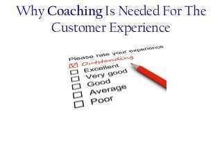 Why Coaching Is Needed For The
Customer Experience
 