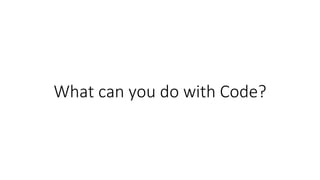 What can you do with Code?
 