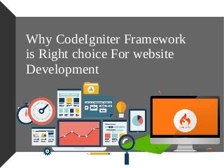 Why CodeIgniter Framework
is Right choice For website
Development
 