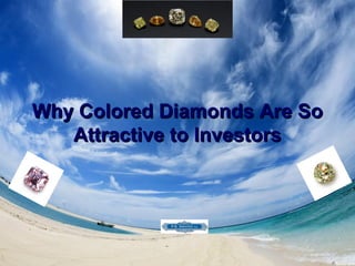 Why Colored Diamonds Are So
Attractive to Investors

 