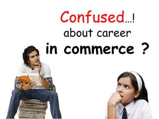 Confused…!
about career
in commerce ?
 