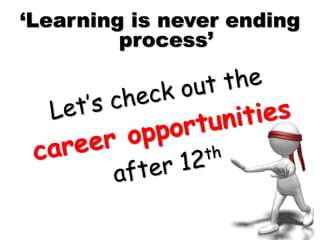 ‘Learning is never ending
process’
 