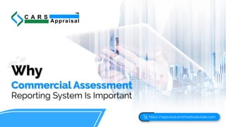 C A R S
Appraisal
TM
Commercial Assessment
Reporting System Is Important
https:/
/appraisal.enrichedrealestate.com
Why
 
