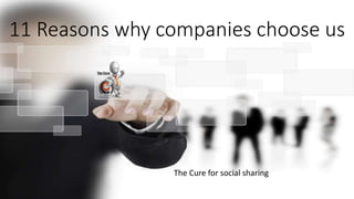 11 Reasons why companies choose us
The Cure for social sharing
 