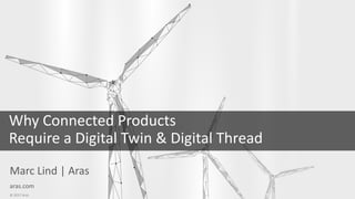 © 2017 Aras aras.com© 2017 Aras
Why Connected Products
Require a Digital Twin & Digital Thread
Marc Lind | Aras
aras.com
 