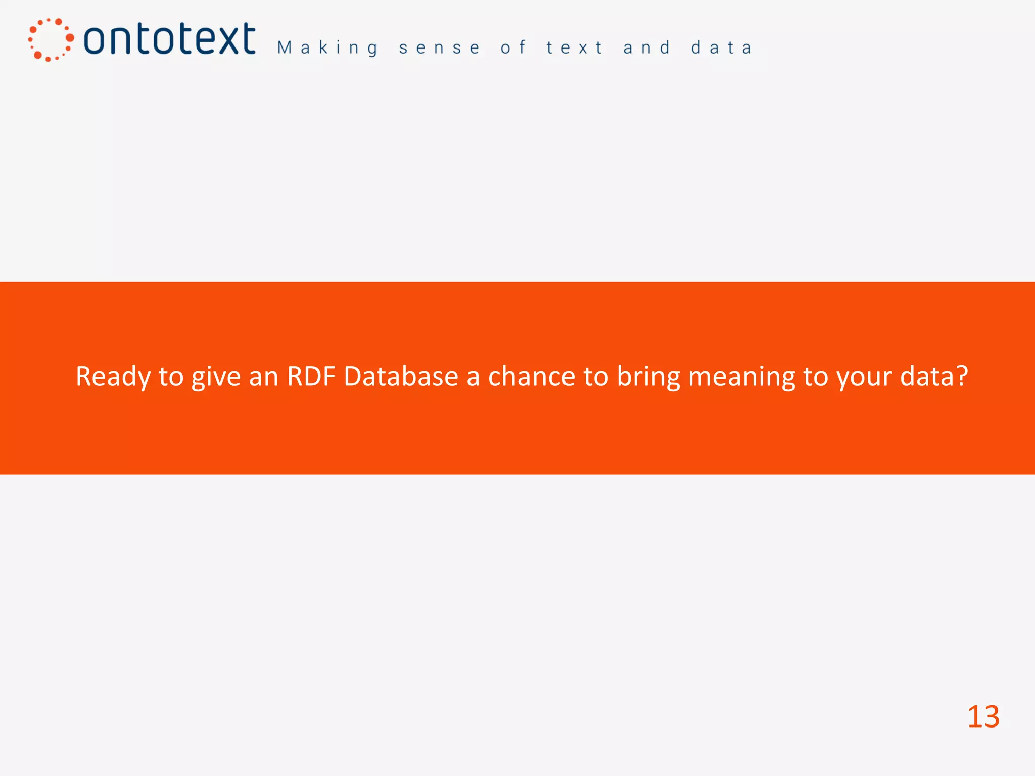 13
Ready to give an RDF Database a chance to bring meaning to your data?
 