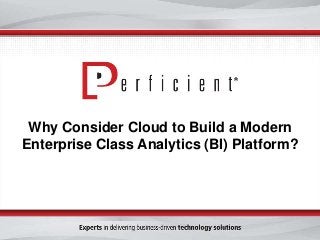 Why Consider Cloud to Build a Modern
Enterprise Class Analytics (BI) Platform?
 