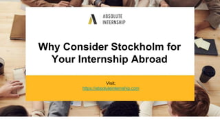 Why Consider Stockholm for
Your Internship Abroad
Visit;
https://absoluteinternship.com
 