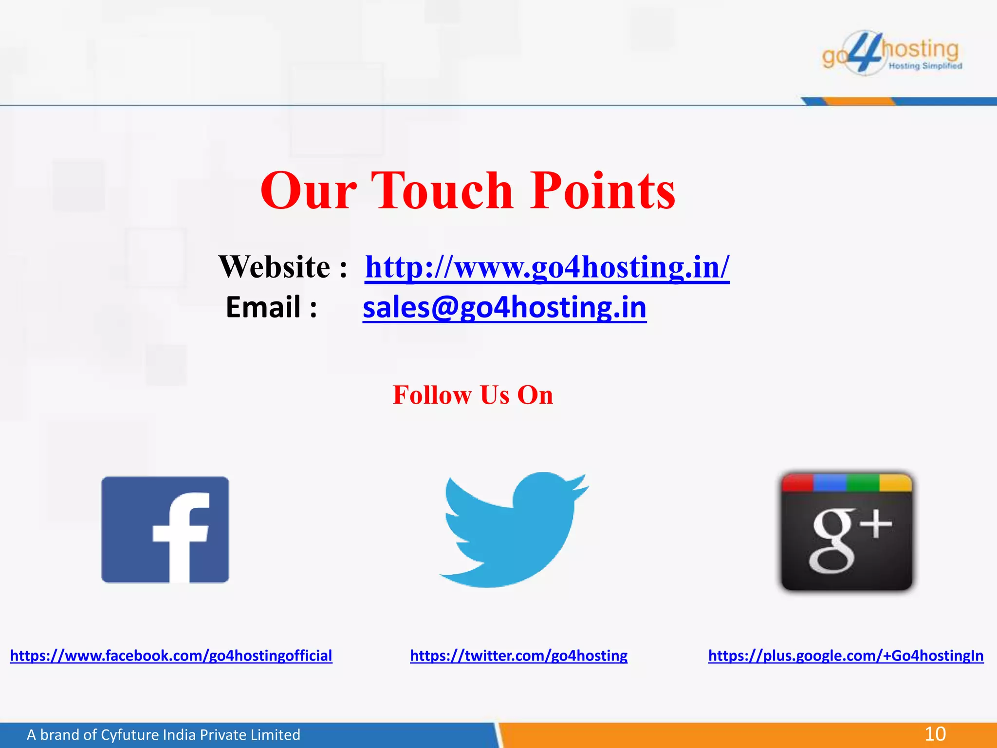10A brand of Cyfuture India Private Limited
Our Touch Points
Website : http://www.go4hosting.in/
Email : sales@go4hosting.in
Follow Us On
https://plus.google.com/+Go4hostingInhttps://twitter.com/go4hostinghttps://www.facebook.com/go4hostingofficial
 