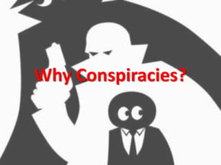 Why Conspiracies?
 
