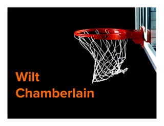 Wilt
Chamberlain

 