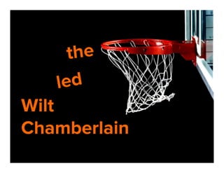 the
led

Wilt
Chamberlain

 