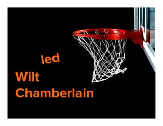 led

Wilt
Chamberlain

 