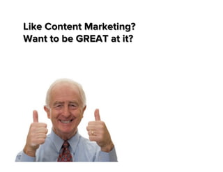 Like Content Marketing?
Want to be GREAT at it?

 