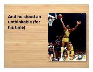 And he stood an
unthinkable (for
his time)

 